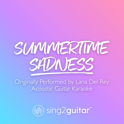 Summertime Sadness (Originally Performed by Lana Del Rey) (Acoustic Guitar Karaoke) By Sing2Guitar's cover
