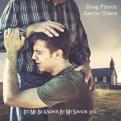Let Me Be Known By My Savior (Live) By Doug Pinson, Aaron Crane's cover