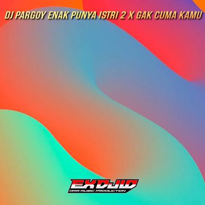 Dj Pargoy Enak Punya Istri 2 X Gak Cuma Kamu (Remix) By EX DJ ID's cover