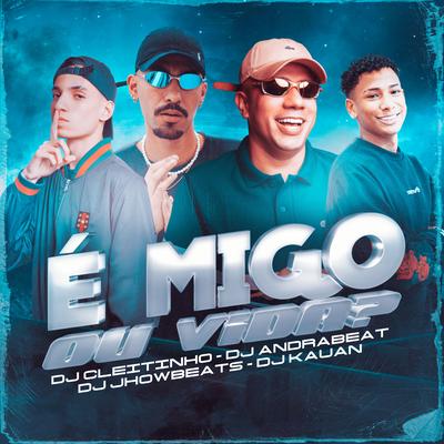 É Migo ou Vida? By DJ Cleitinho, DJ JHOW BEATS, Dj Andrabeat, Dj Kauan's cover