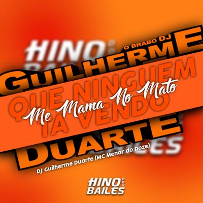 Me Mama no Mato Que Ninguem Ta Vendo By DJ GUILHERME DUARTE, MC MENOR DO DOZE's cover