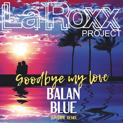 Goodbye My Love (Balan Blue Remix) By LaRoxx Project, Balan Blue's cover