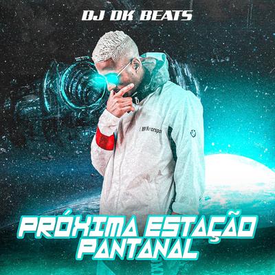 Proxima Estação Pantanal By DJ DK BEATS, MC Menor MT, MC MENOR DO DOZE, MC PR's cover