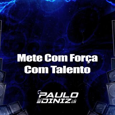 Mete Com Força Com Talento By DJ Paulo Diniz's cover