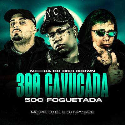 Mega Do Cris Brown 300 Cavucada 500 Foguetada's cover