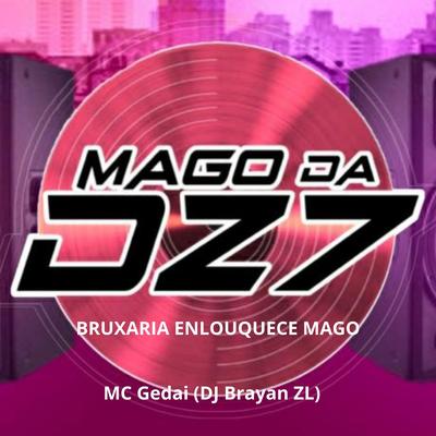 BRUXARIA ENLOUQUECE MAGO By MAGO DA DZ7, DJ Brayan ZL's cover