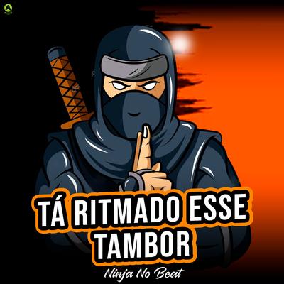 Tá Ritmado Esse Tambor By Ninja No Beat, Alysson CDs Oficial, Guga CDs's cover