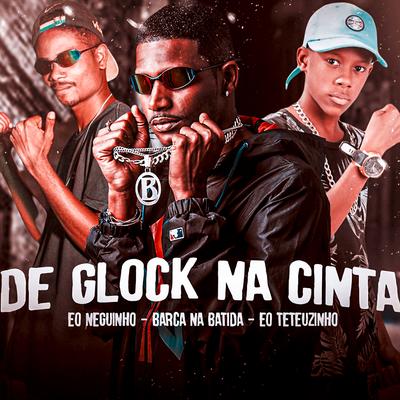 De Glock na Cinta By Barca Na Batida, EO Teteuzinho, eo neguinho's cover