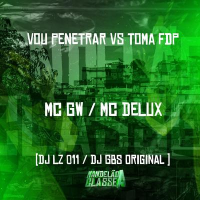 Vou Penetrar Vs Toma Fdp By Mc Gw, Mc Delux, DJ GBS Original, DJ LZ 011's cover