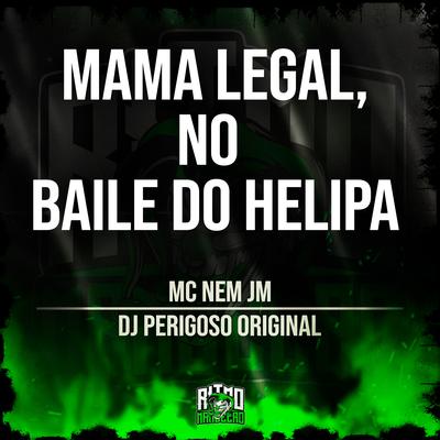 Mama Legal, no Baile do Helipa By Mc Nem Jm, DJ Perigoso's cover