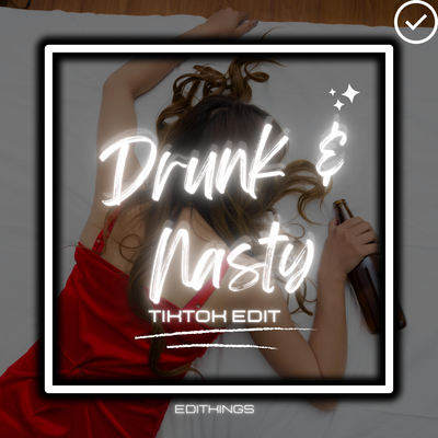 Drunk & Nasty (TikTok Edit) (Remix) By EDITKINGS's cover