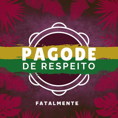 Fatalmente By Pagode de Respeito's cover