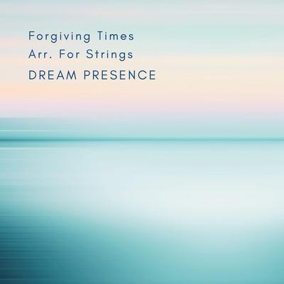 Forgiving Times Arr. For Strings By Dream Presence's cover