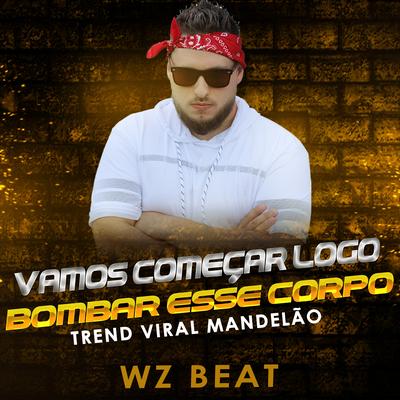 Vamos Começar Logo Bombar Esse Corpo Trend Viral Mandelão By WZ Beat's cover
