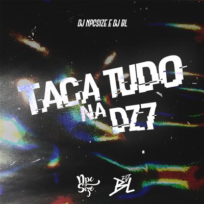 Taca Tudo na DZ7 By DJ NpcSize, DJ BL's cover