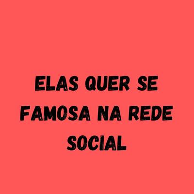 ELAS QUER SE FAMOSA NA REDE SOCIAL's cover