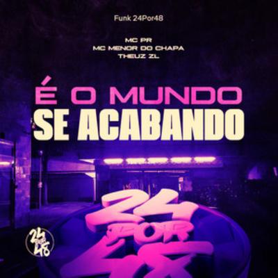 É o Mundo Se Acabando By Funk 24Por48, THEUZ ZL, MC PR, Menor do Chapa's cover