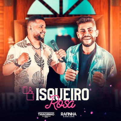 Isqueiro Rosa (feat. Rafinha o Big Love) By Thiaguinho do Arrocha, Rafinha o Big Love's cover