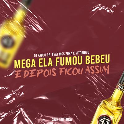Mega Ela Fumou Bebeu e Depois Ficou Assim By DJ Pablo RB, MC Zuka, Mc Vitorioso's cover