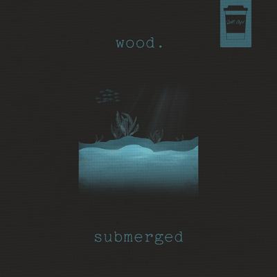 Submerged By wood.'s cover