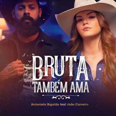 Bruta Também Ama By Antoniela Bigatão, João Carreiro's cover