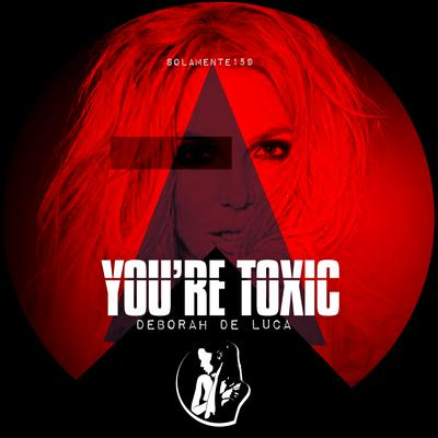 You're Toxic By Deborah de Luca's cover