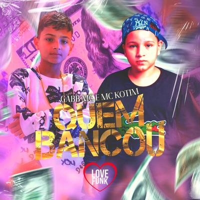 Quem Bancou By Gabb MC, Kotim's cover