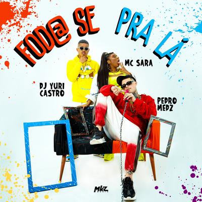 Fod@Se pra Lá By Mc Sara, Pedro Medz, Dj Yuri Castro's cover