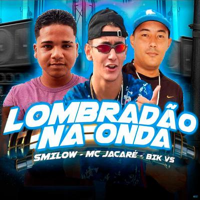Lombradão na Onda (feat. Mc Jacaré) (feat. Mc Jacaré) (Brega Funk) By Bik Vs, Smilow, Mc Jacaré's cover
