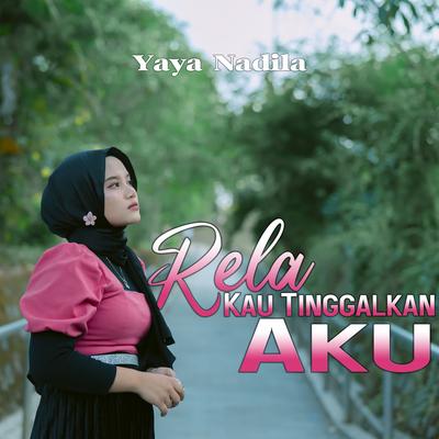 Rela Kau Tinggalkan Aku By Yaya Nadila's cover