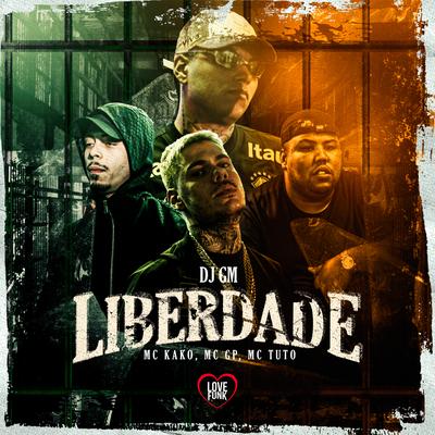 Liberdade By Dj GM, MC GP, Mc Kako, MC Tuto, Love Funk's cover