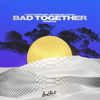 Bad Together (Hawk Remix) By HAWK., Lucas Estrada, Bhaskar, PAWL's cover