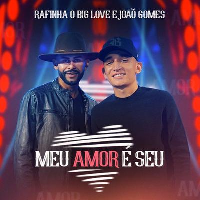 Meu Amor É Seu By Rafinha o Big Love, João Gomes's cover