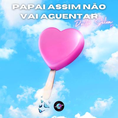 Papai Assim Não Vai Aguentar By Doctor Silva's cover