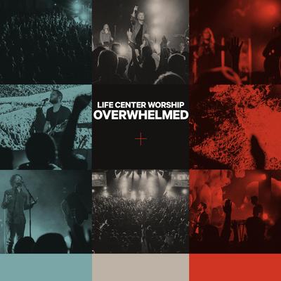 Overwhelmed By Life Center Worship's cover