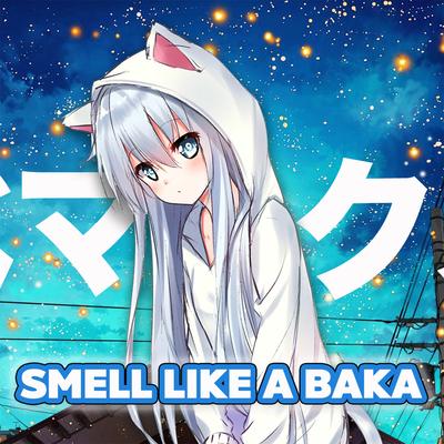 Smell Like a Baka By Bemax's cover