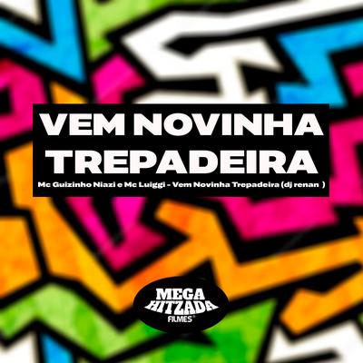 Vem Novinha Trepadeira By Mc guizinho niazi, MC Luiggi, Dj Renan's cover