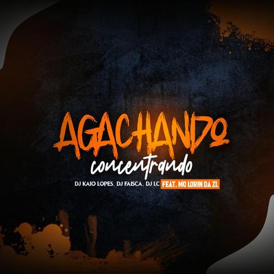 AGACHANDO E CONCENTRANDO By dj kaio lopes, Dj Faisca, Dj Lc, MC LORIN DA ZL's cover