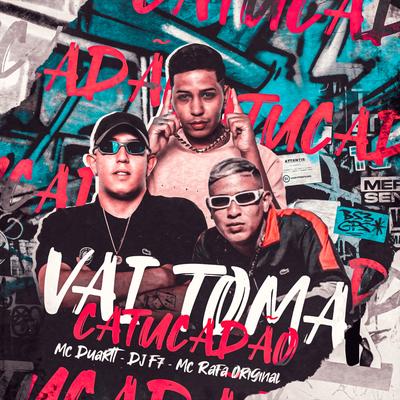 Vai Tomar Catucadão By DJ F7, Mc Duartt, MC Rafa Original's cover