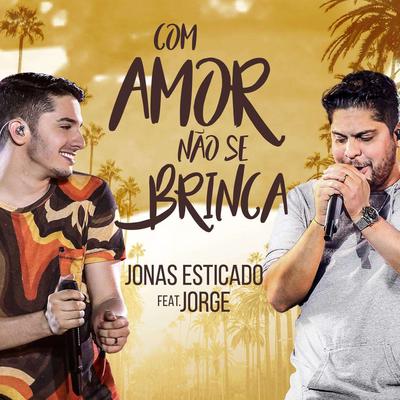 Com amor não se brinca (Ao Vivo) By Jonas Esticado, Jorge's cover