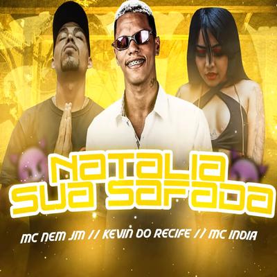 Natalia Sua Safada (feat. Mc India) (Brega Funk) By Kevin do recife, Mc Nem Jm, Mc India's cover