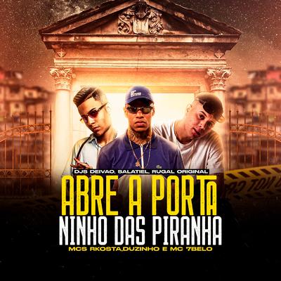 Abre a Porta - Ninho das Piranha By Mc 7 Belo, Mc Duzinho, Dj Deivão, DJ Salatiel, DJ Rugal Original, Mc Rkostta's cover