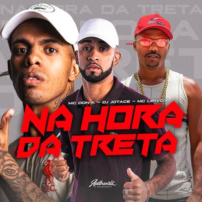 Na Hora da Treta By MC Lipivox, MC DON K, DJ Jotace's cover