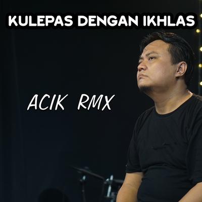 Kulepas Dengan Ikhlas By Acik RMX's cover