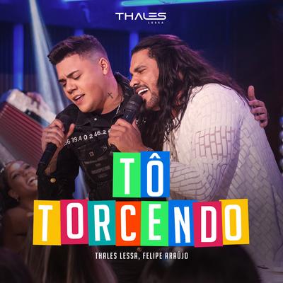 Tô Torcendo (Ao Vivo) By Thales Lessa, Felipe Araújo's cover