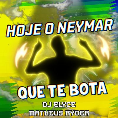 HOJE O NEYMAR QUE TE BOTA By Matheus Ryder, DJ Elyce's cover