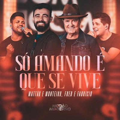 Só Amando é Que Se Vive (Modão Moderno) (Ao Vivo) By Mattão e Monteiro, Fred & Fabrício's cover