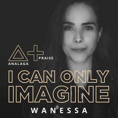 I Can Only Imagine By Analaga, Wanessa's cover