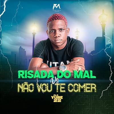 Risada do Mau Vs Não Vou Te Comer By DJ Yure 22's cover