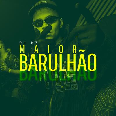 Maior Barulhão By DJ R7's cover